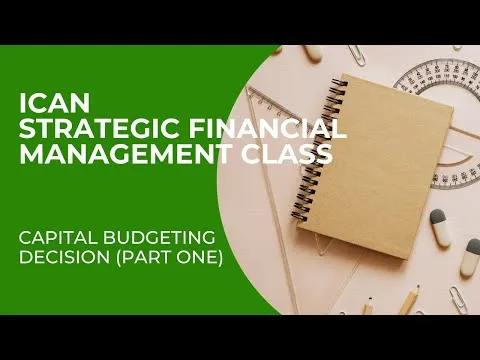STRATEGIC FINANCIAL MANAGEMENT CLASS - CAPITAL BUDGETING DECISIONS (PART 1)