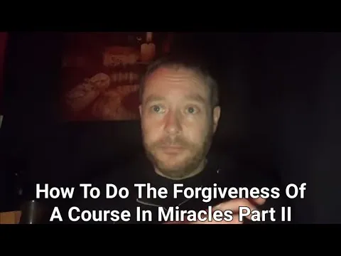 How to do the Forgiveness of A Course In Miracles Part 2