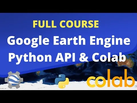 FULL COURSE - Google Earth Engine Python API and Colab for Absolute Beginners in 3 Hours [2023]