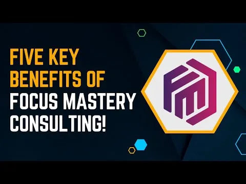 Five key benefits of Focus Mastery Consulting