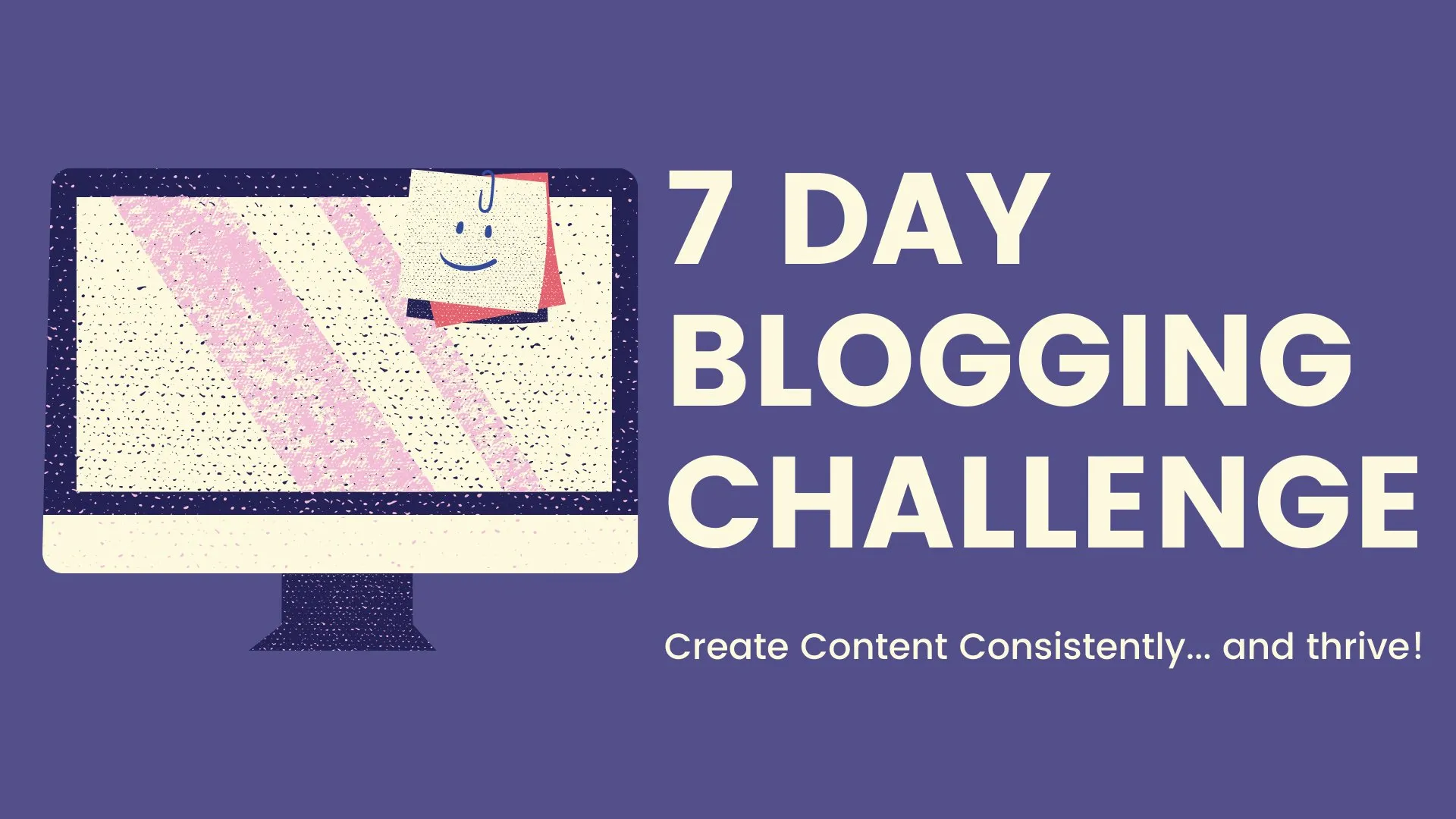How to Create Content Consistently 7 Day Blogging Challenge