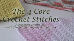 The 4 Core Crochet Stitches : Beginners Crochet Class