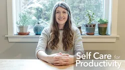 Self Care at Work: Reduce Stress Boost Productivity and Do More of What Matters